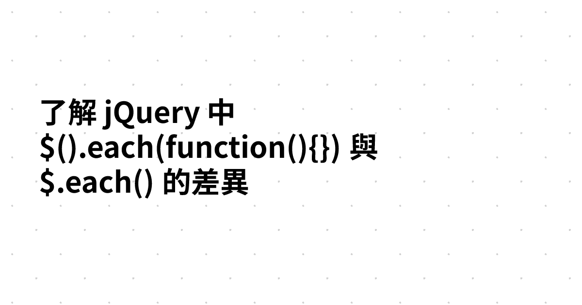 了解 jQuery 中 $().each(function(){}) 與 $.each() 的差異