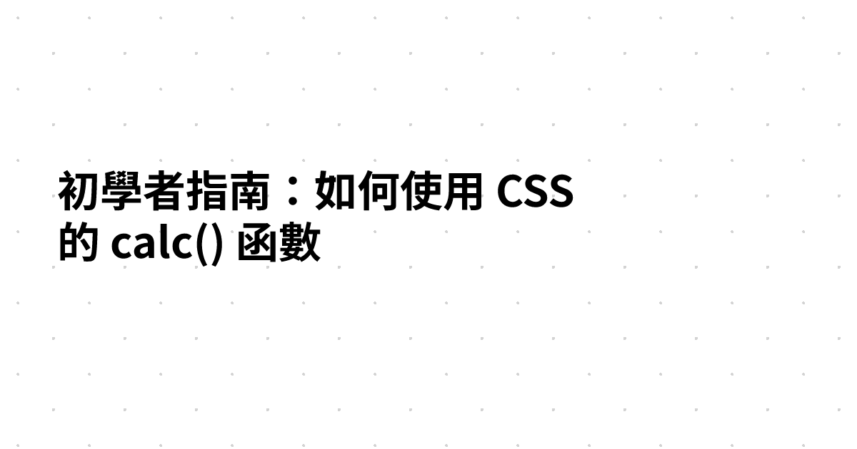 初學者指南：如何使用 CSS 的 calc() 函數