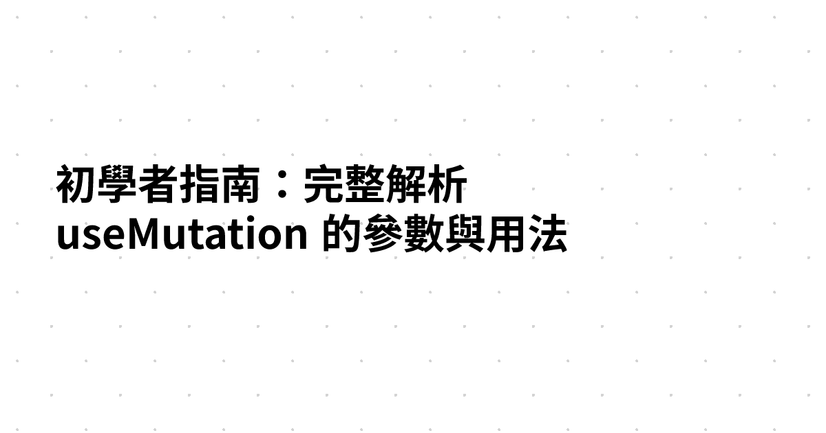 初學者指南：完整解析 useMutation 的參數與用法