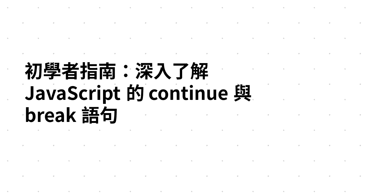 初學者指南：深入了解 JavaScript 的 continue 與 break 語句