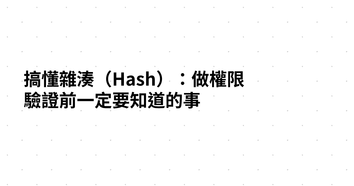 搞懂雜湊（Hash）：做權限驗證前一定要知道的事