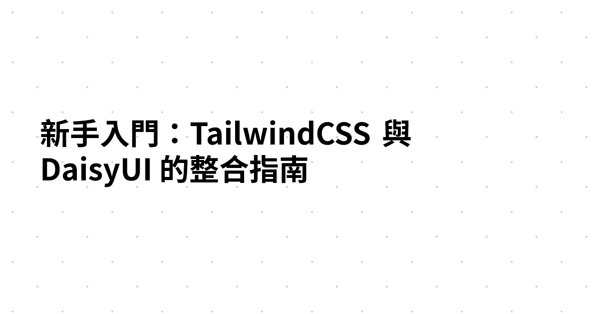新手入門：TailwindCSS 與 DaisyUI 的整合指南