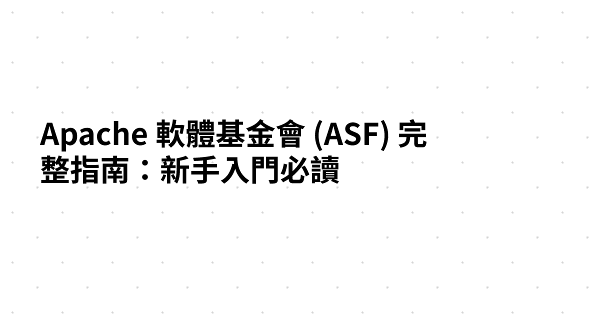 Apache 軟體基金會 (ASF) 完整指南：新手入門必讀