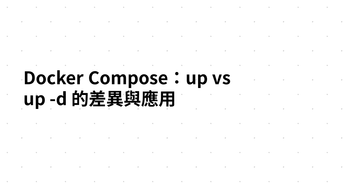 Docker Compose：up vs up -d 的差異與應用