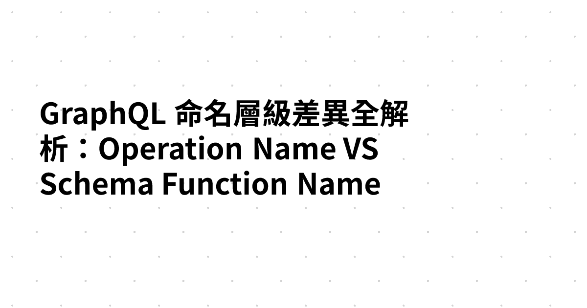 GraphQL 命名層級差異全解析：Operation Name VS Schema Function Name