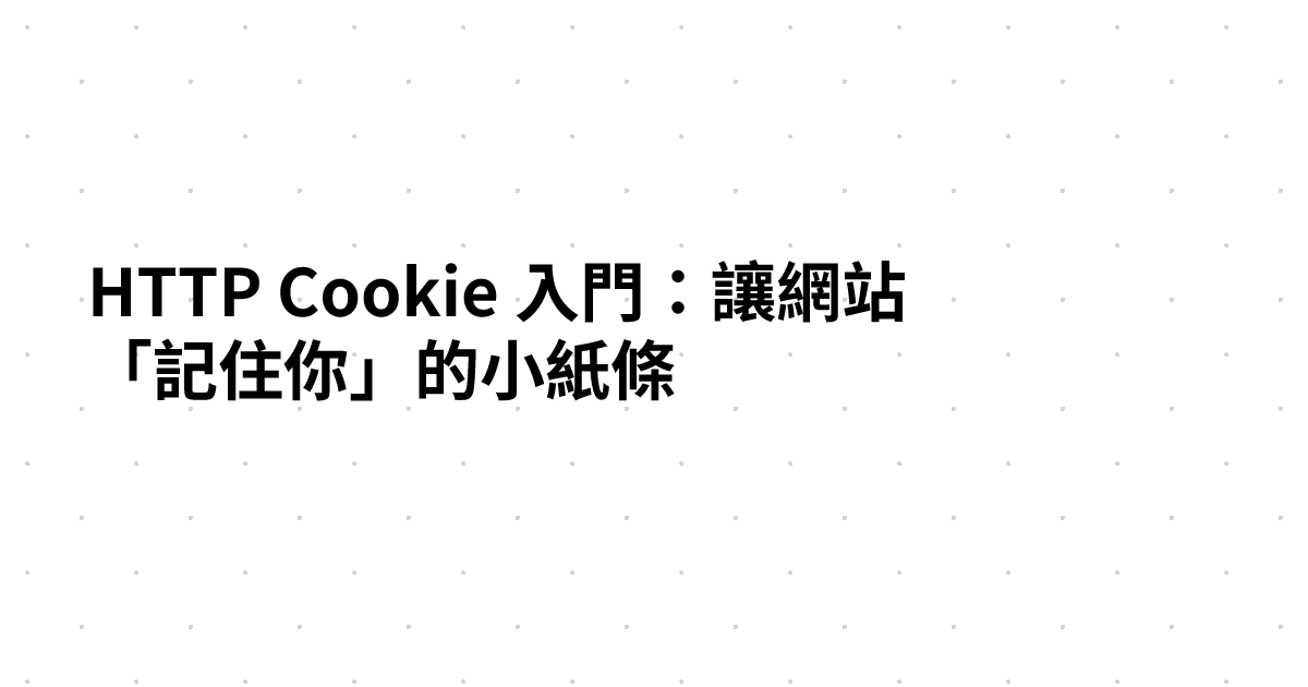 HTTP Cookie 入門：讓網站「記住你」的小紙條