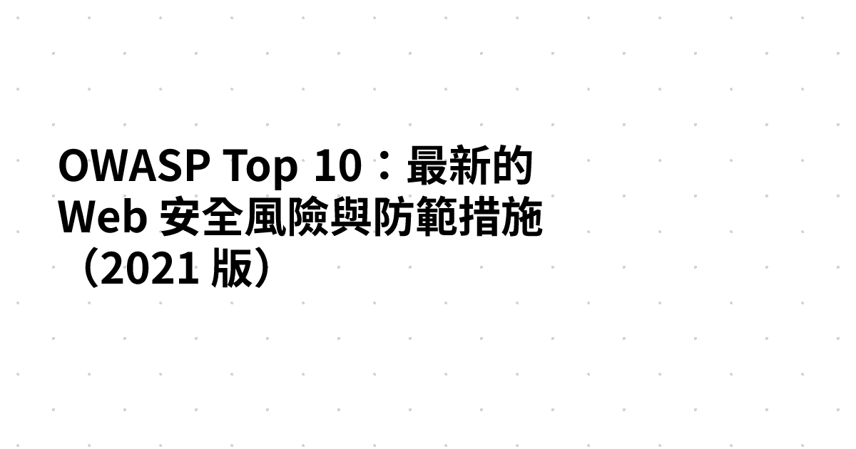 OWASP Top 10：最新的 Web 安全風險與防範措施（2021 版）